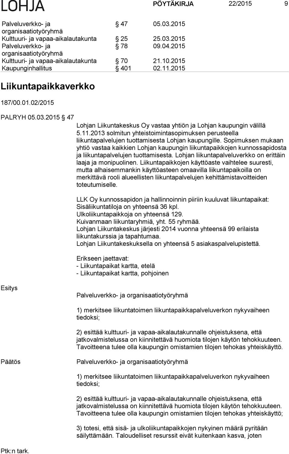 2015 47 Lohjan Liikuntakeskus Oy vastaa yhtiön ja Lohjan kaupungin välillä 5.11.2013 solmitun yhteistoimintasopimuksen perusteella liikuntapalvelujen tuottamisesta Lohjan kaupungille.