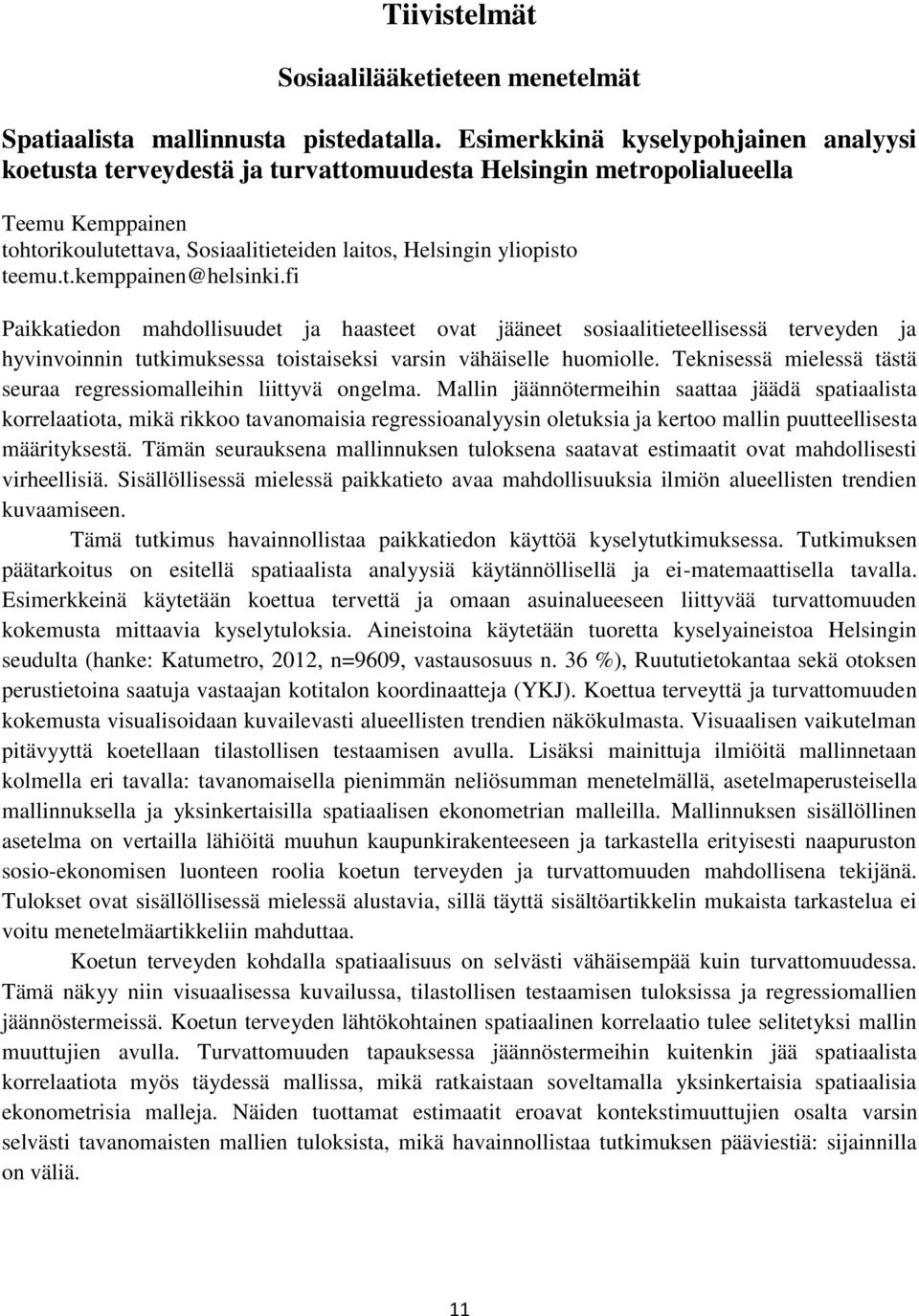 fi Paikkatiedon mahdollisuudet ja haasteet ovat jääneet sosiaalitieteellisessä terveyden ja hyvinvoinnin tutkimuksessa toistaiseksi varsin vähäiselle huomiolle.