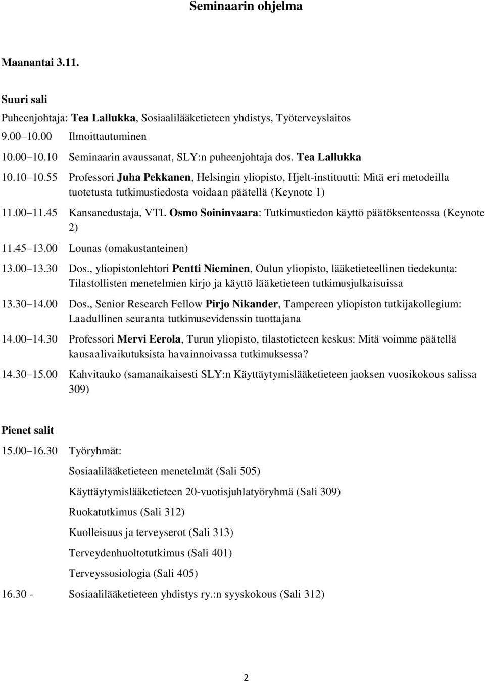 45 Kansanedustaja, VTL Osmo Soininvaara: Tutkimustiedon käyttö päätöksenteossa (Keynote 2) 11.45 13.00 Lounas (omakustanteinen) 13.00 13.30 Dos.