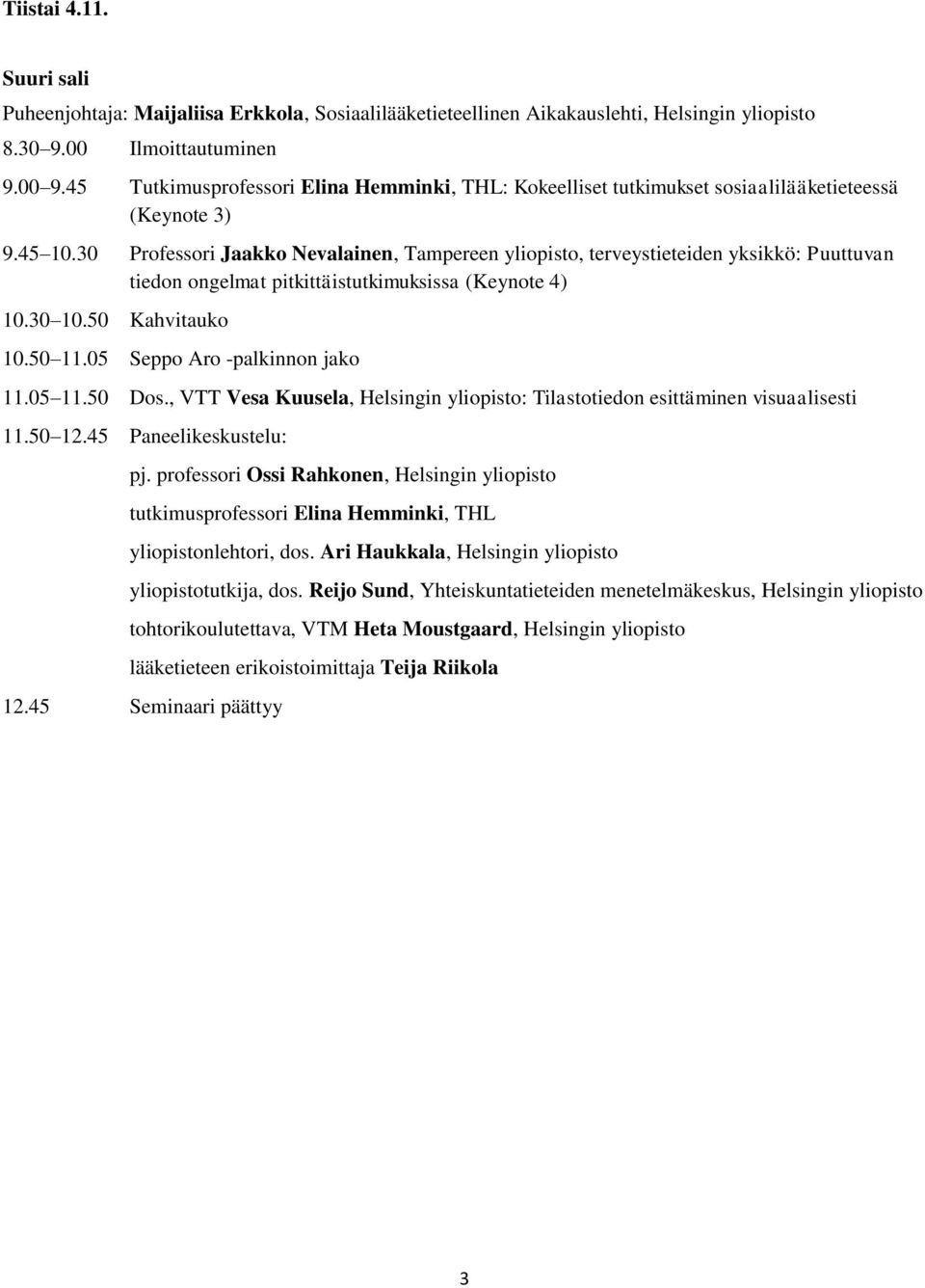 30 Professori Jaakko Nevalainen, Tampereen yliopisto, terveystieteiden yksikkö: Puuttuvan tiedon ongelmat pitkittäistutkimuksissa (Keynote 4) 10.30 10.50 Kahvitauko 10.50 11.