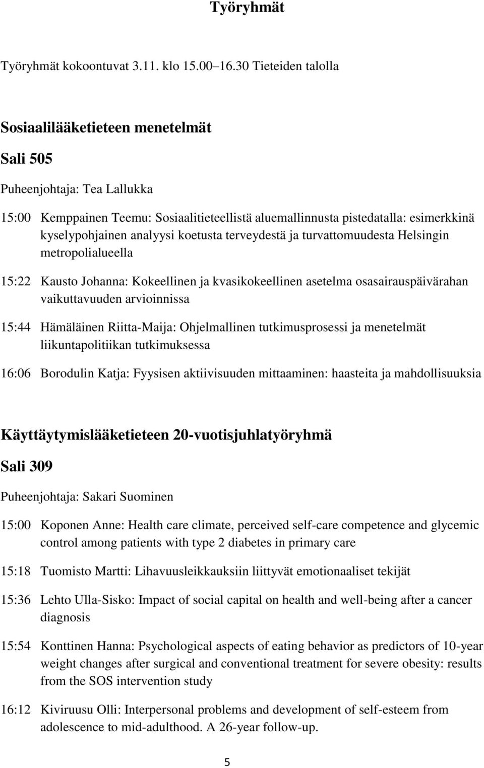 analyysi koetusta terveydestä ja turvattomuudesta Helsingin metropolialueella 15:22 Kausto Johanna: Kokeellinen ja kvasikokeellinen asetelma osasairauspäivärahan vaikuttavuuden arvioinnissa 15:44