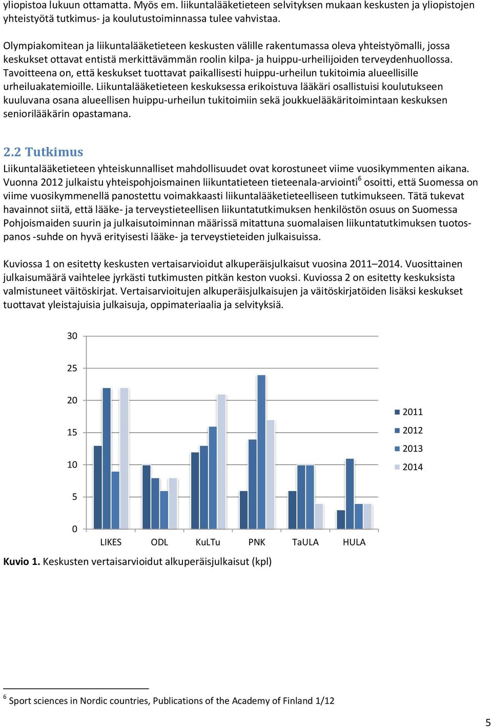 Tavoitteena on, että keskukset tuottavat paikallisesti huippu-urheilun tukitoimia alueellisille urheiluakatemioille.