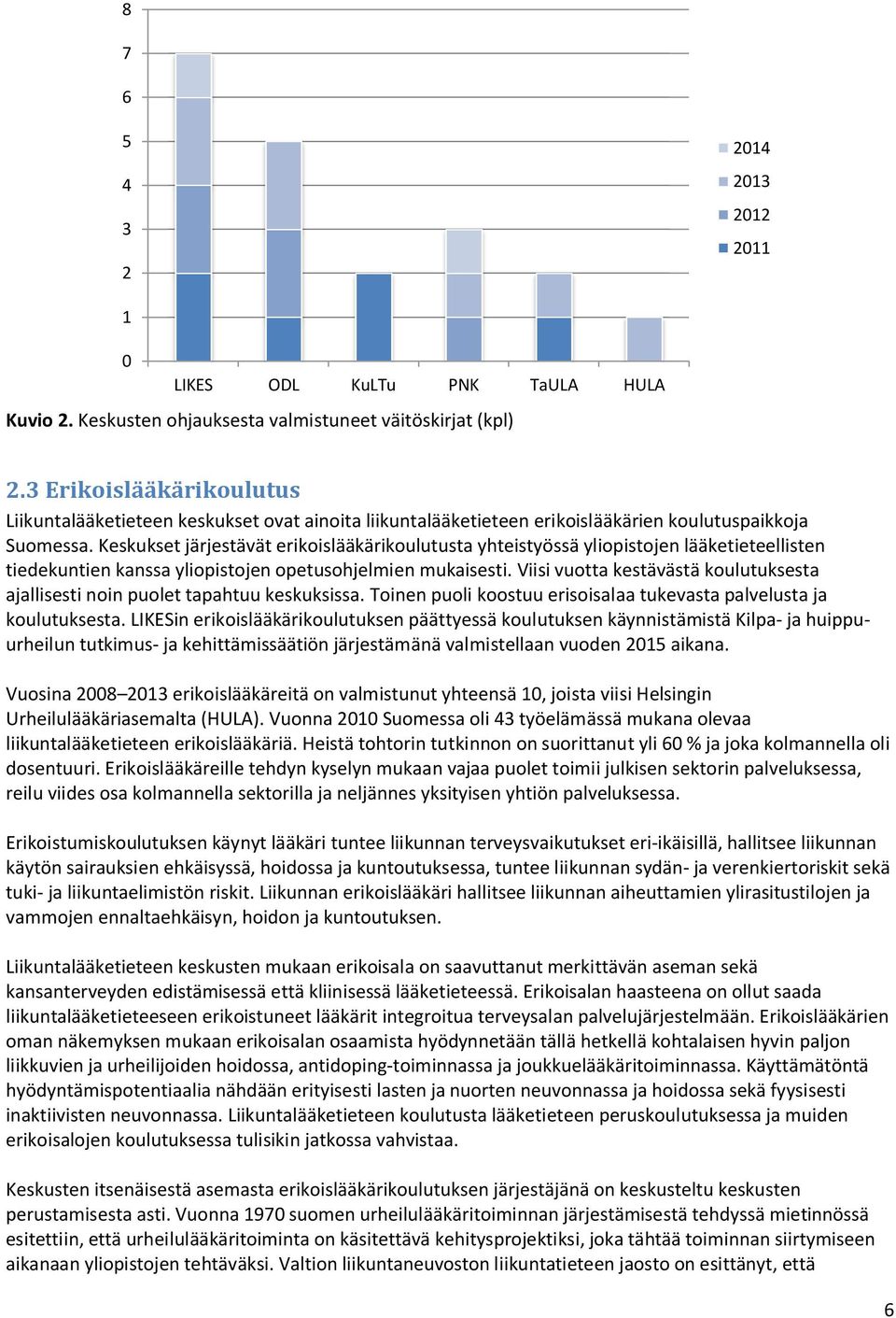 Keskukset järjestävät erikoislääkärikoulutusta yhteistyössä yliopistojen lääketieteellisten tiedekuntien kanssa yliopistojen opetusohjelmien mukaisesti.