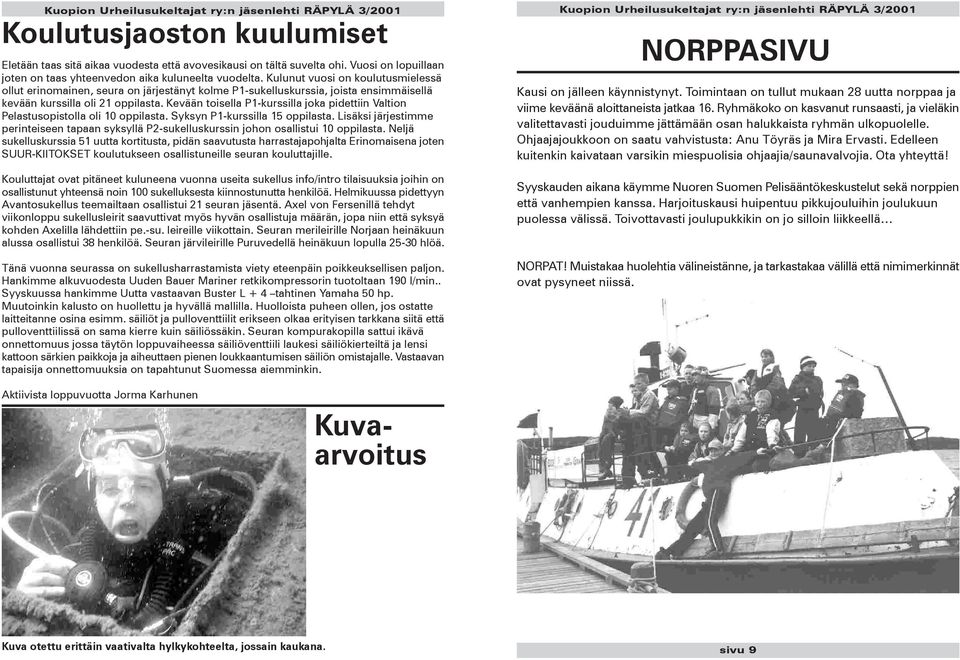 Kevään toisella P1-kurssilla joka pidettiin Valtion Pelastusopistolla oli 10 oppilasta. Syksyn P1-kurssilla 15 oppilasta.