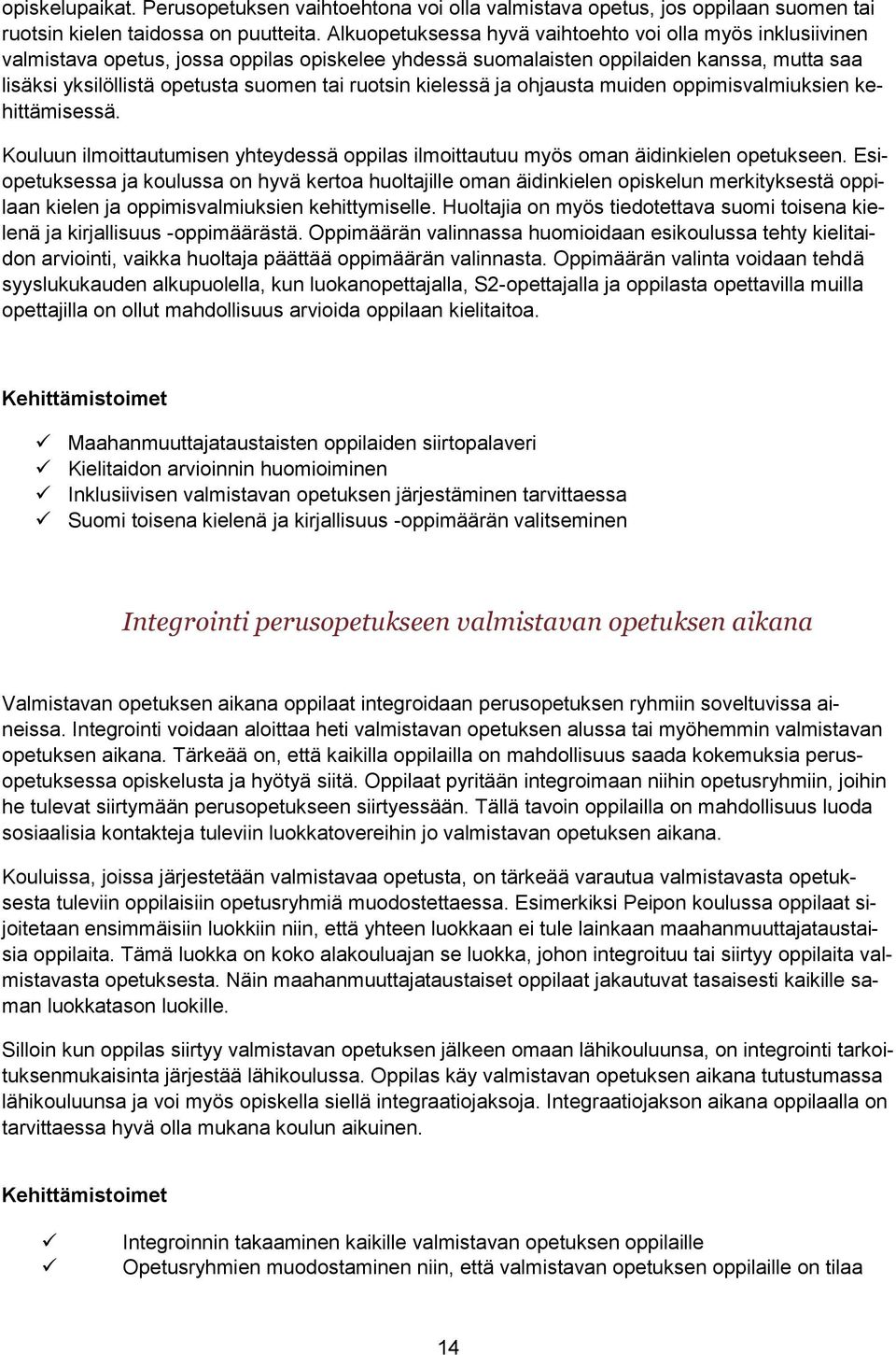 ruotsin kielessä ja ohjausta muiden oppimisvalmiuksien kehittämisessä. Kouluun ilmoittautumisen yhteydessä oppilas ilmoittautuu myös oman äidinkielen opetukseen.