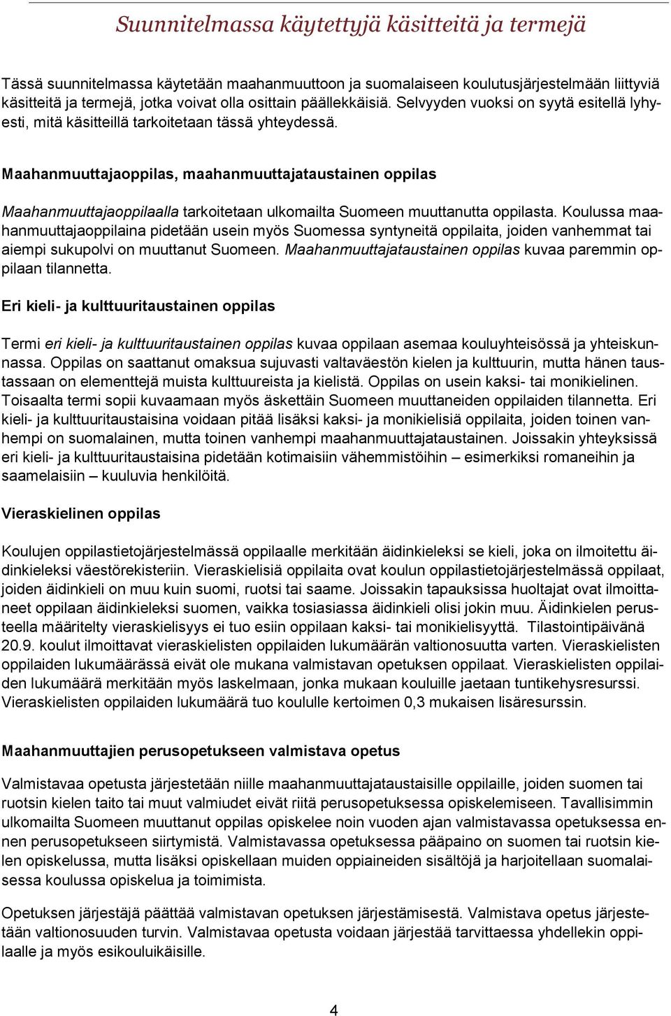 Maahanmuuttajaoppilas, maahanmuuttajataustainen oppilas Maahanmuuttajaoppilaalla tarkoitetaan ulkomailta Suomeen muuttanutta oppilasta.