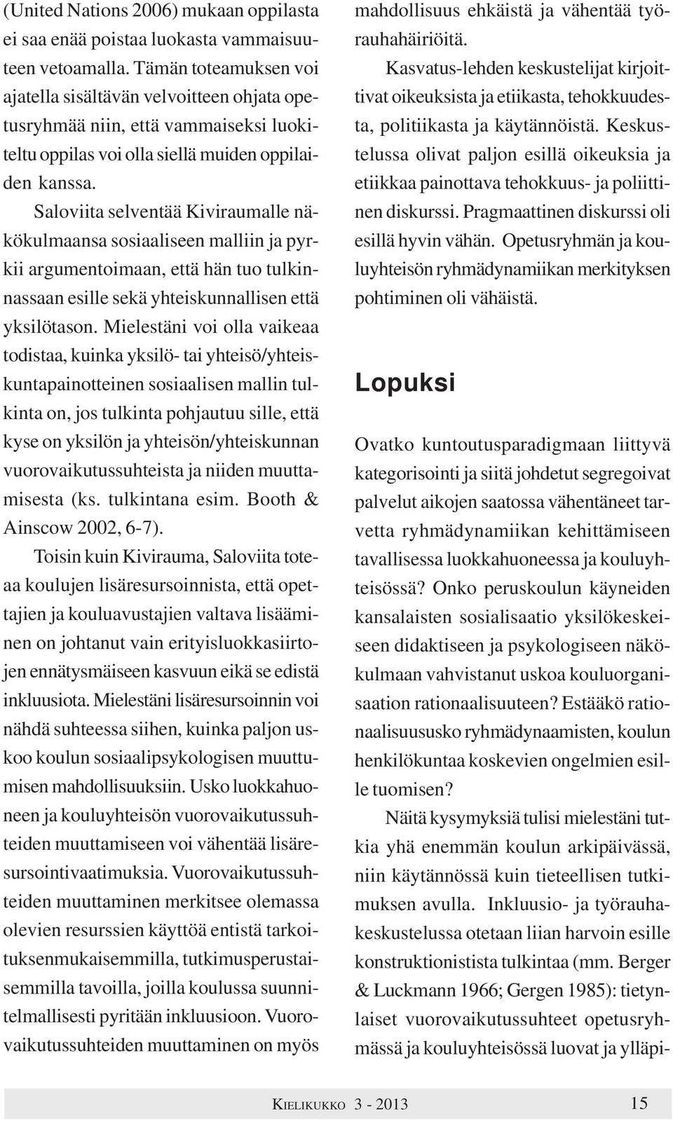 Saloviita selventää Kiviraumalle näkökulmaansa sosiaaliseen malliin ja pyrkii argumentoimaan, että hän tuo tulkinnassaan esille sekä yhteiskunnallisen että yksilötason.