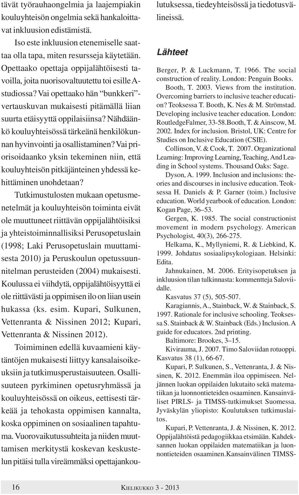 Nähdäänkö kouluyhteisössä tärkeänä henkilökunnan hyvinvointi ja osallistaminen? Vai priorisoidaanko yksin tekeminen niin, että kouluyhteisön pitkäjänteinen yhdessä kehittäminen unohdetaan?