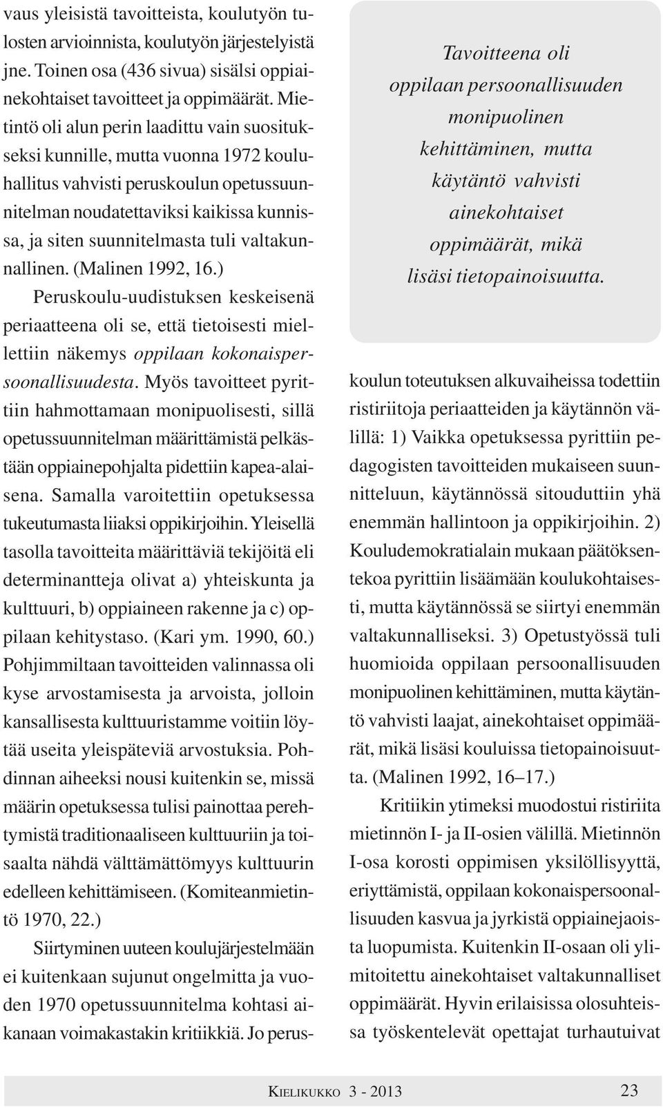 valtakunnallinen. (Malinen 1992, 16.) Peruskoulu-uudistuksen keskeisenä periaatteena oli se, että tietoisesti miellettiin näkemys oppilaan kokonaispersoonallisuudesta.