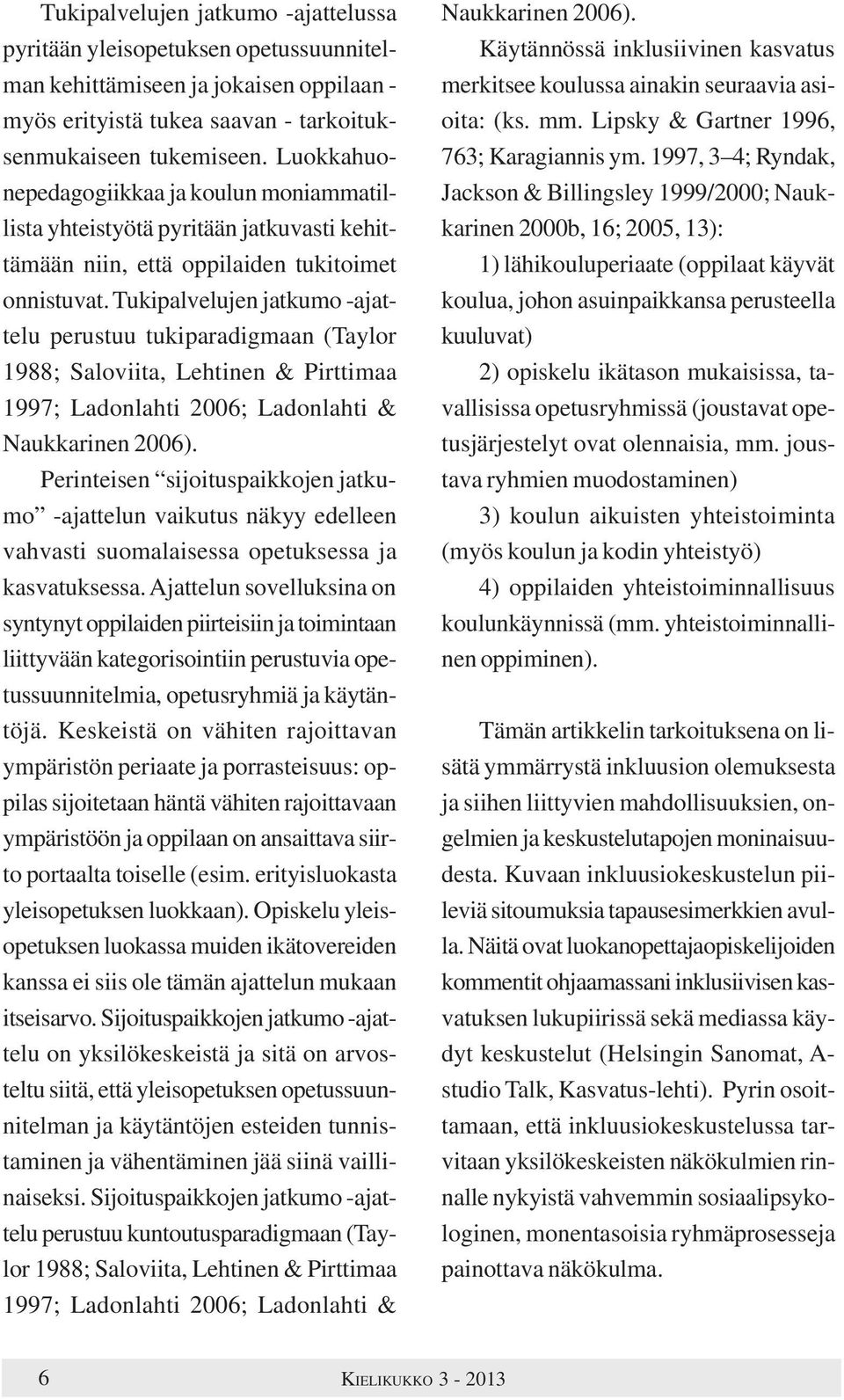 Tukipalvelujen jatkumo -ajattelu perustuu tukiparadigmaan (Taylor 1988; Saloviita, Lehtinen & Pirttimaa 1997; Ladonlahti 2006; Ladonlahti & Naukkarinen 2006).