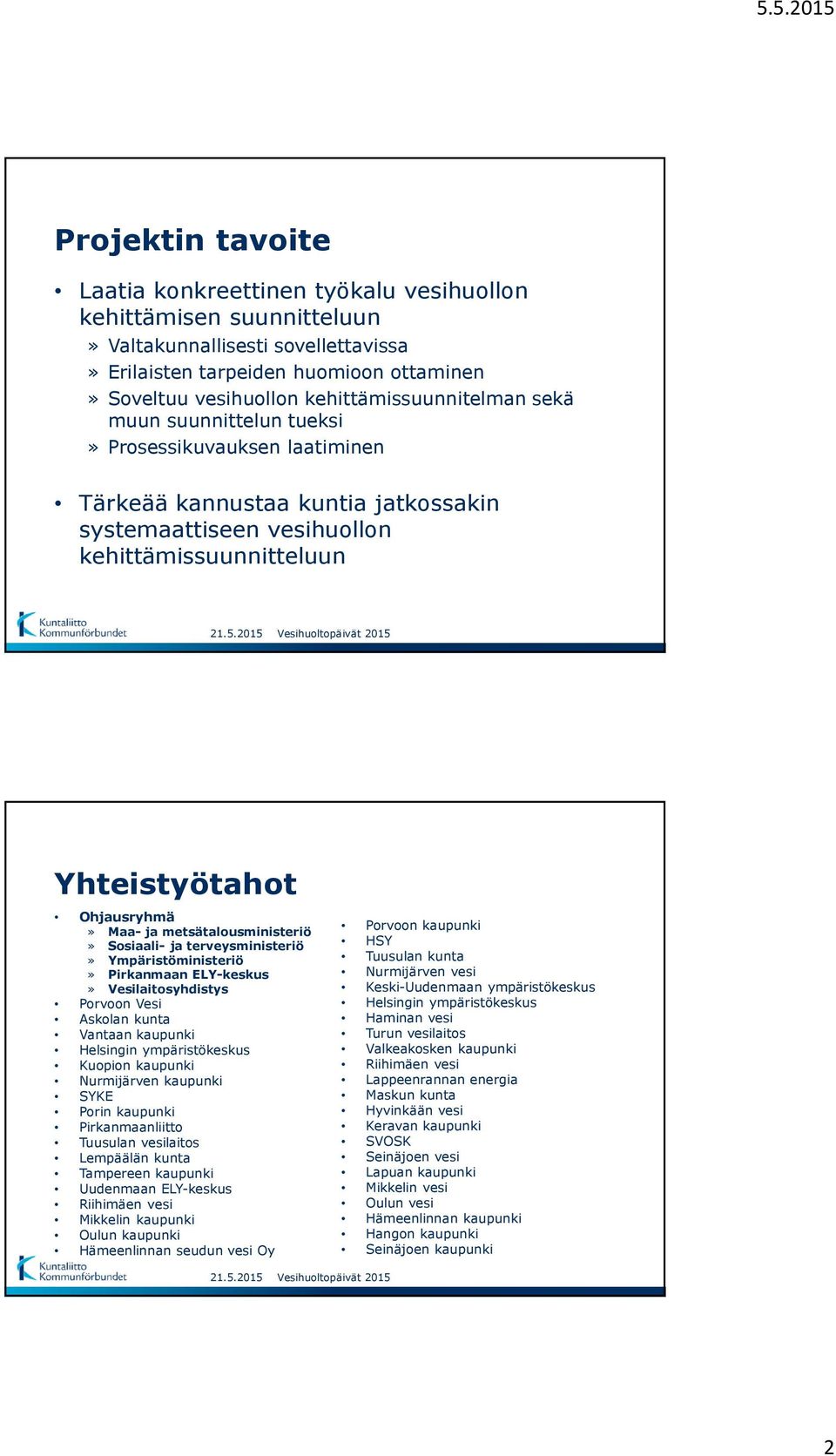 Maa- ja metsätalousministeriö» Sosiaali- ja terveysministeriö» Ympäristöministeriö» Pirkanmaan ELY-keskus» Vesilaitosyhdistys Porvoon Vesi Askolan kunta Vantaan kaupunki Helsingin ympäristökeskus
