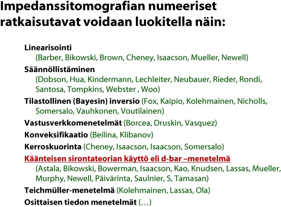 Vastusverkkomenetelmät (Borcea, Druskin, Vasquez) Konveksifikaatio (Beilina, Klibanov) Kerroskuorinta (Cheney, Isaacson, Isaacson, Somersalo) Käänteisen sirontateorian käyttö eli d-bar