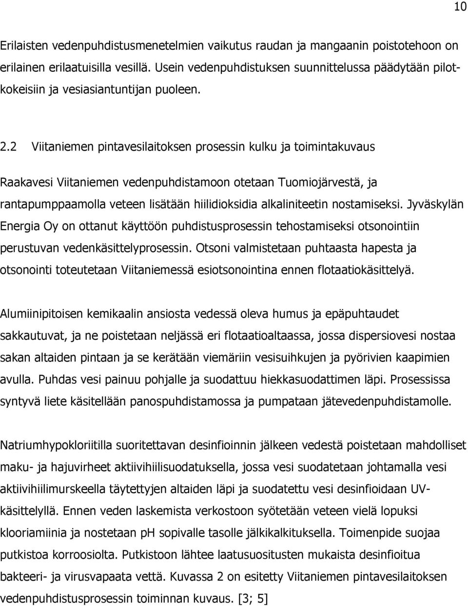 2 Viitaniemen pintavesilaitoksen prosessin kulku ja toimintakuvaus Raakavesi Viitaniemen vedenpuhdistamoon otetaan Tuomiojärvestä, ja rantapumppaamolla veteen lisätään hiilidioksidia alkaliniteetin