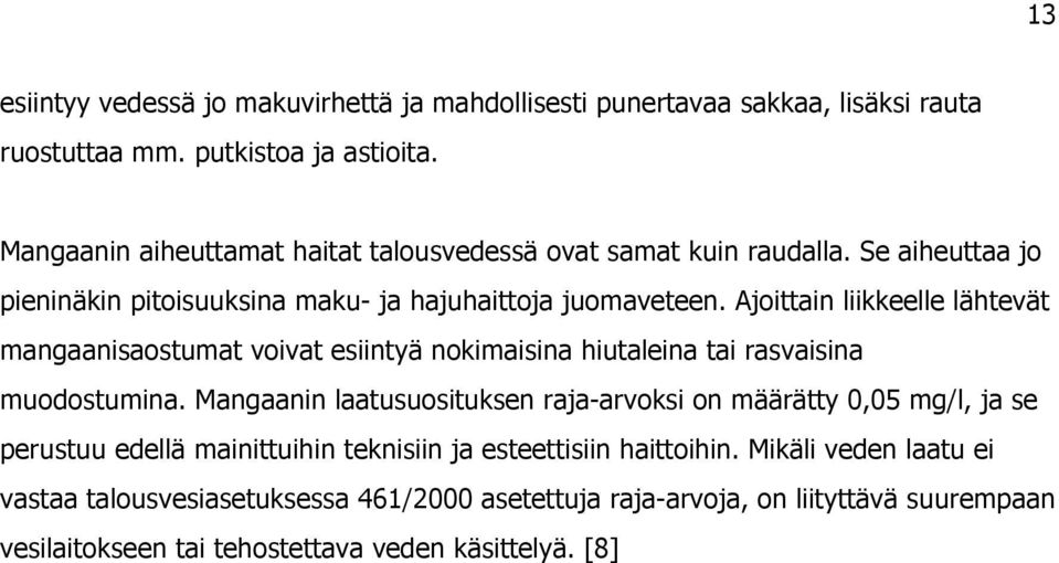 Ajoittain liikkeelle lähtevät mangaanisaostumat voivat esiintyä nokimaisina hiutaleina tai rasvaisina muodostumina.