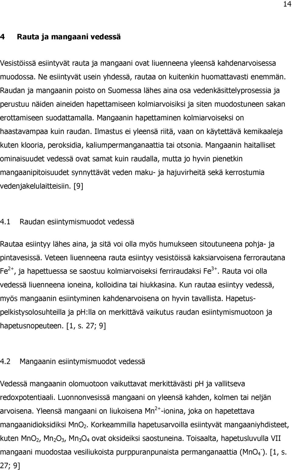 Mangaanin hapettaminen kolmiarvoiseksi on haastavampaa kuin raudan. Ilmastus ei yleensä riitä, vaan on käytettävä kemikaaleja kuten klooria, peroksidia, kaliumpermanganaattia tai otsonia.