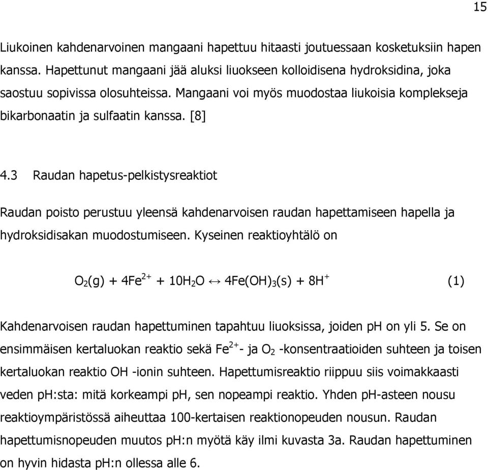 3 Raudan hapetus-pelkistysreaktiot Raudan poisto perustuu yleensä kahdenarvoisen raudan hapettamiseen hapella ja hydroksidisakan muodostumiseen. Kyseinen reaktioyhtälö on O 2 (g) + 4Fe 2+ + 10H 2 O!