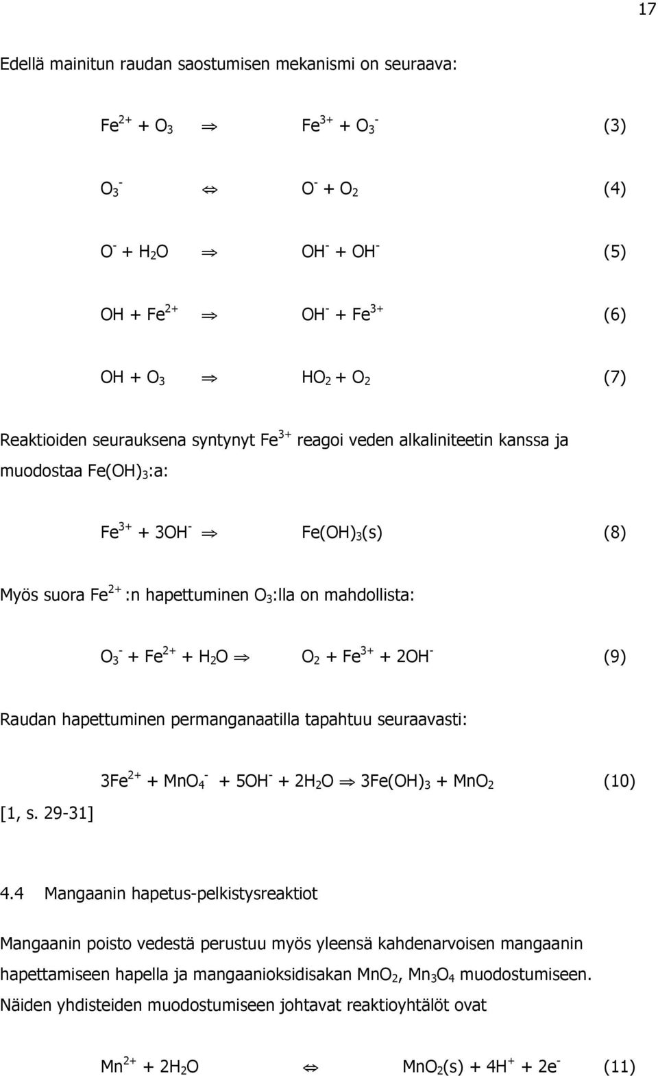 Fe(OH) 3 (s) (8) Myös suora Fe 2+ :n hapettuminen O 3 :lla on mahdollista: O 3 - + Fe 2+ + H 2 O!