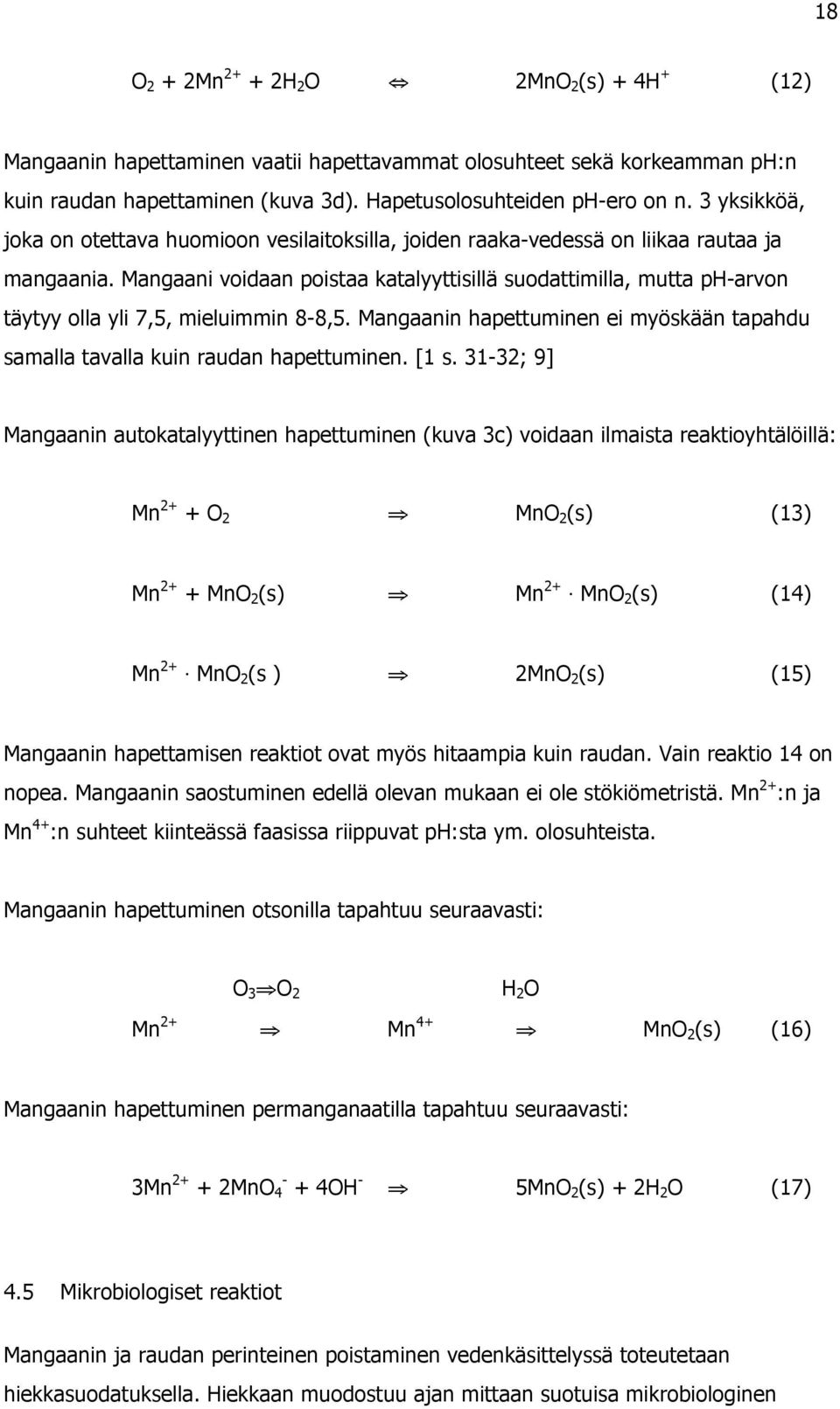 Mangaani voidaan poistaa katalyyttisillä suodattimilla, mutta ph-arvon täytyy olla yli 7,5, mieluimmin 8-8,5. Mangaanin hapettuminen ei myöskään tapahdu samalla tavalla kuin raudan hapettuminen. [1 s.