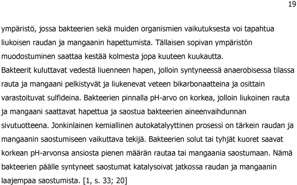 Bakteerit kuluttavat vedestä liuenneen hapen, jolloin syntyneessä anaerobisessa tilassa rauta ja mangaani pelkistyvät ja liukenevat veteen bikarbonaatteina ja osittain varastoituvat sulfideina.