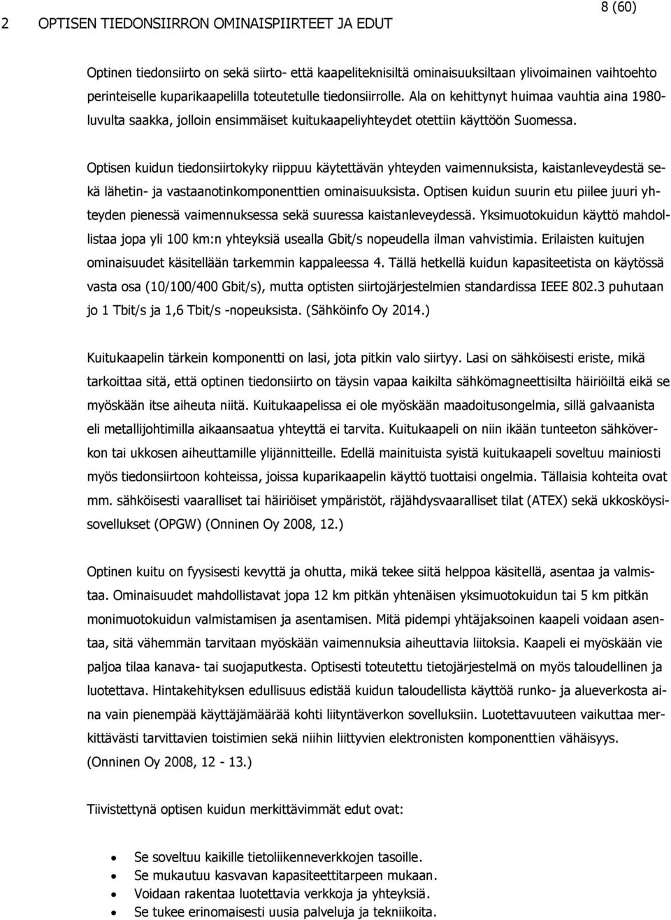 Optisen kuidun tiedonsiirtokyky riippuu käytettävän yhteyden vaimennuksista, kaistanleveydestä sekä lähetin- ja vastaanotinkomponenttien ominaisuuksista.