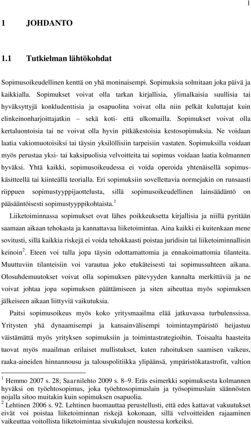 ulkomailla. Sopimukset voivat olla kertaluontoisia tai ne voivat olla hyvin pitkäkestoisia kestosopimuksia. Ne voidaan laatia vakiomuotoisiksi tai täysin yksilöllisiin tarpeisiin vastaten.