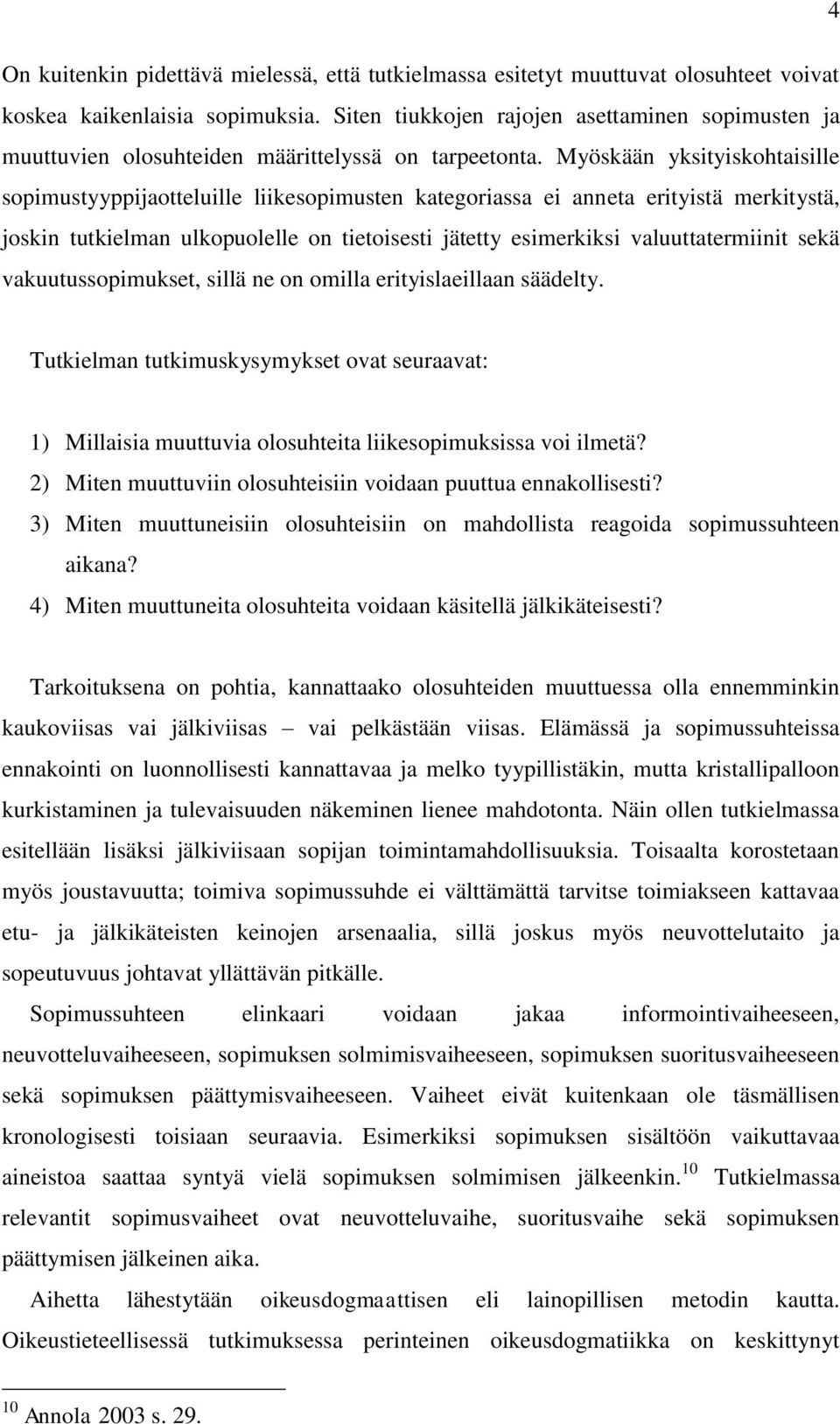 Myöskään yksityiskohtaisille sopimustyyppijaotteluille liikesopimusten kategoriassa ei anneta erityistä merkitystä, joskin tutkielman ulkopuolelle on tietoisesti jätetty esimerkiksi valuuttatermiinit