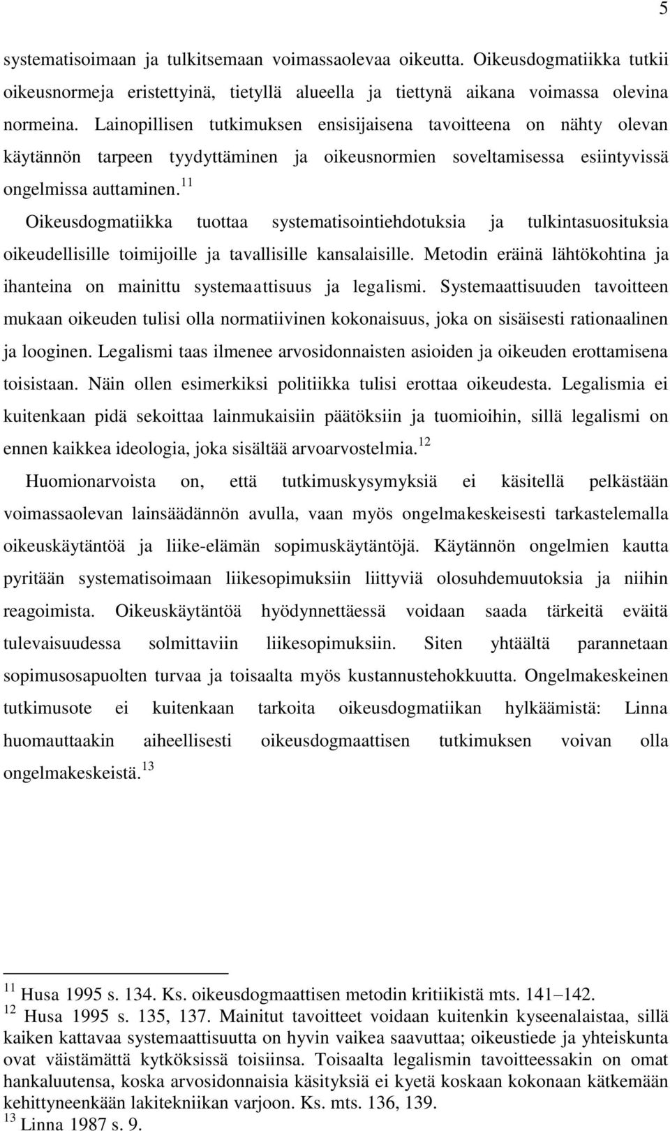 11 Oikeusdogmatiikka tuottaa systematisointiehdotuksia ja tulkintasuosituksia oikeudellisille toimijoille ja tavallisille kansalaisille.