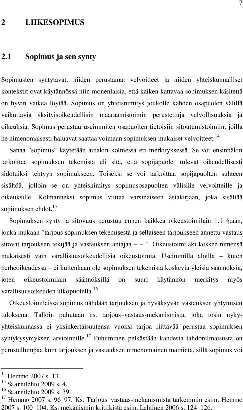 hyvin vaikea löytää. Sopimus on yhteisnimitys joukolle kahden osapuolen välillä vaikuttavia yksityisoikeudellisin määräämistoimin perustettuja velvollisuuksia ja oikeuksia.