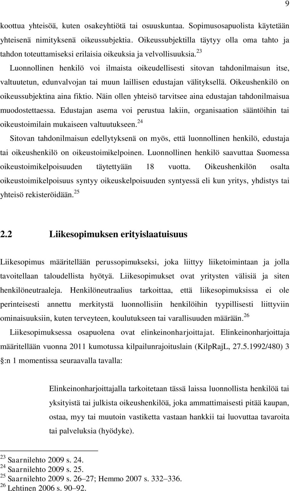 23 Luonnollinen henkilö voi ilmaista oikeudellisesti sitovan tahdonilmaisun itse, valtuutetun, edunvalvojan tai muun laillisen edustajan välityksellä. Oikeushenkilö on oikeussubjektina aina fiktio.