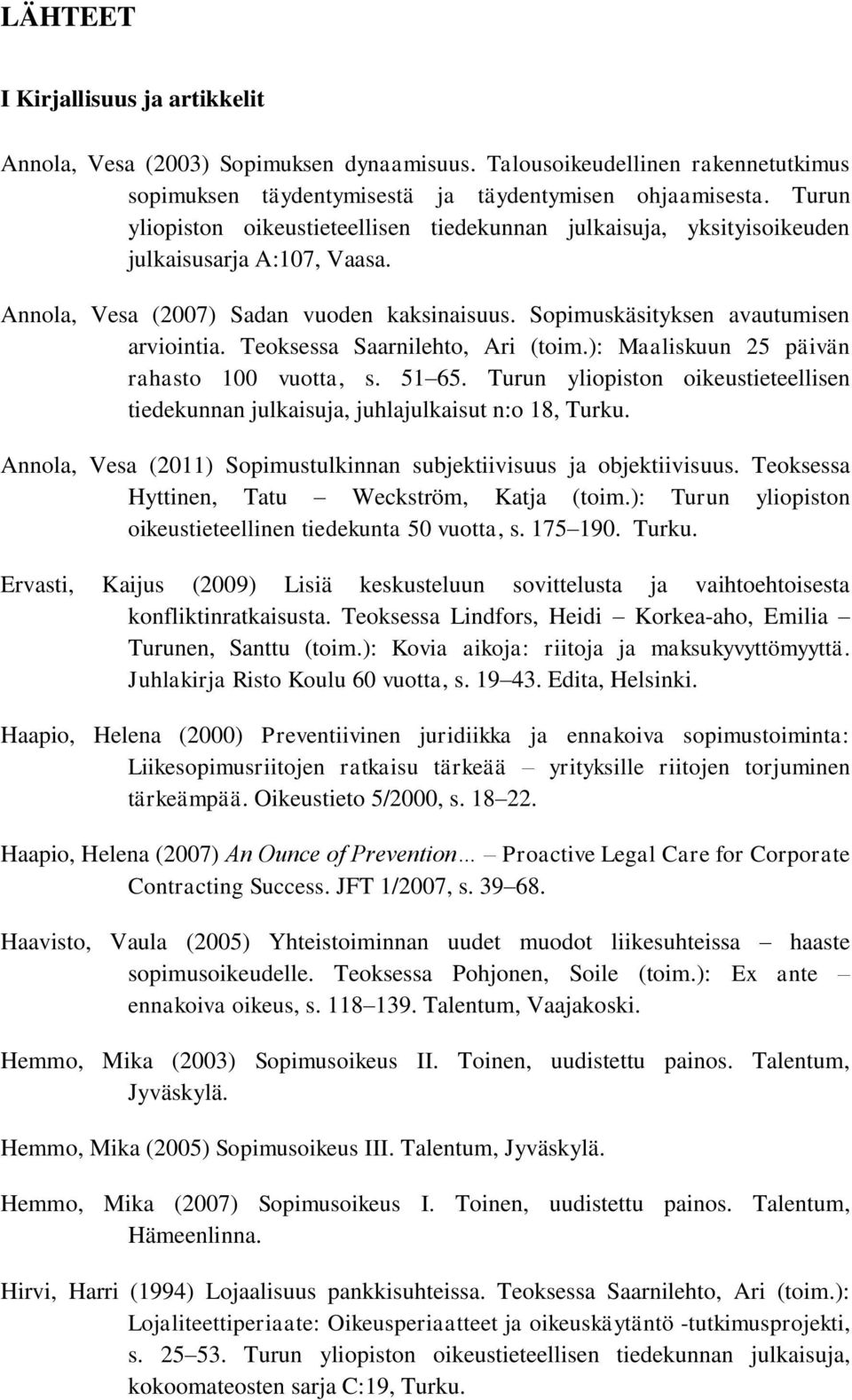 Teoksessa Saarnilehto, Ari (toim.): Maaliskuun 25 päivän rahasto 100 vuotta, s. 51 65. Turun yliopiston oikeustieteellisen tiedekunnan julkaisuja, juhlajulkaisut n:o 18, Turku.