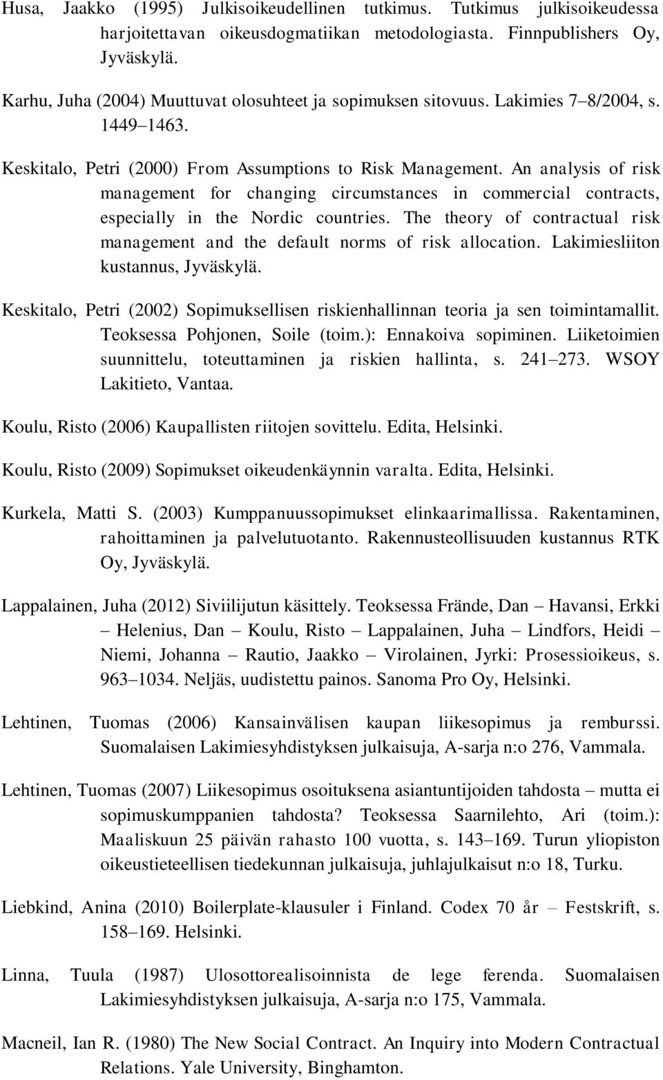 An analysis of risk management for changing circumstances in commercial contracts, especially in the Nordic countries.