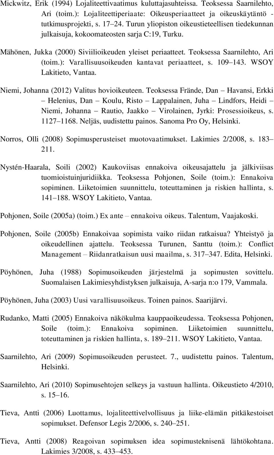 ): Varallisuusoikeuden kantavat periaatteet, s. 109 143. WSOY Lakitieto, Vantaa. Niemi, Johanna (2012) Valitus hovioikeuteen.