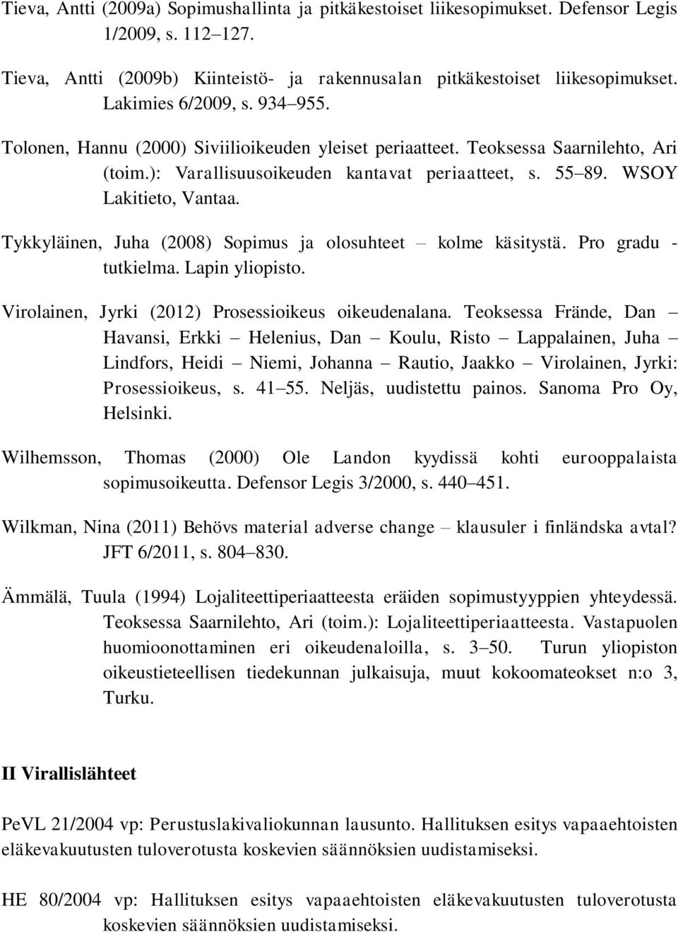 Tykkyläinen, Juha (2008) Sopimus ja olosuhteet kolme käsitystä. Pro gradu - tutkielma. Lapin yliopisto. Virolainen, Jyrki (2012) Prosessioikeus oikeudenalana.