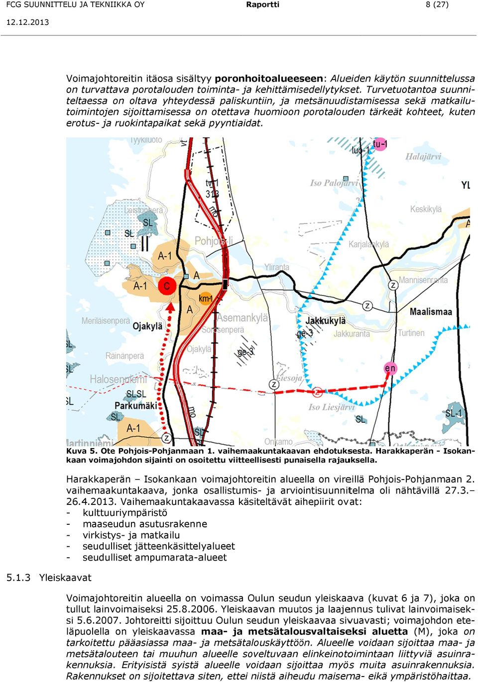 erotus- ja ruokintapaikat sekää pyyntiaidat. Kuva 5. Ote Pohjois-Pohjanmaann sijainti on osoitettu viitteellisesti punaisella rajauksella. 1. vaihemaakuntakaavan ehdotuksesta.