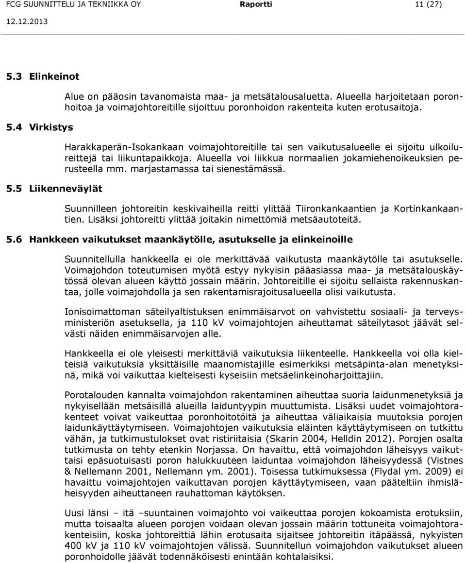 Harakkaperän-Isokankaan voimajohtoreitille tai sen vaikutusalueelle ei sijoitu ulkoilureittejä tai liikuntapaikkoja. Alueella voi liikkua normaalien jokamiehenoikeuksien perusteella mm.