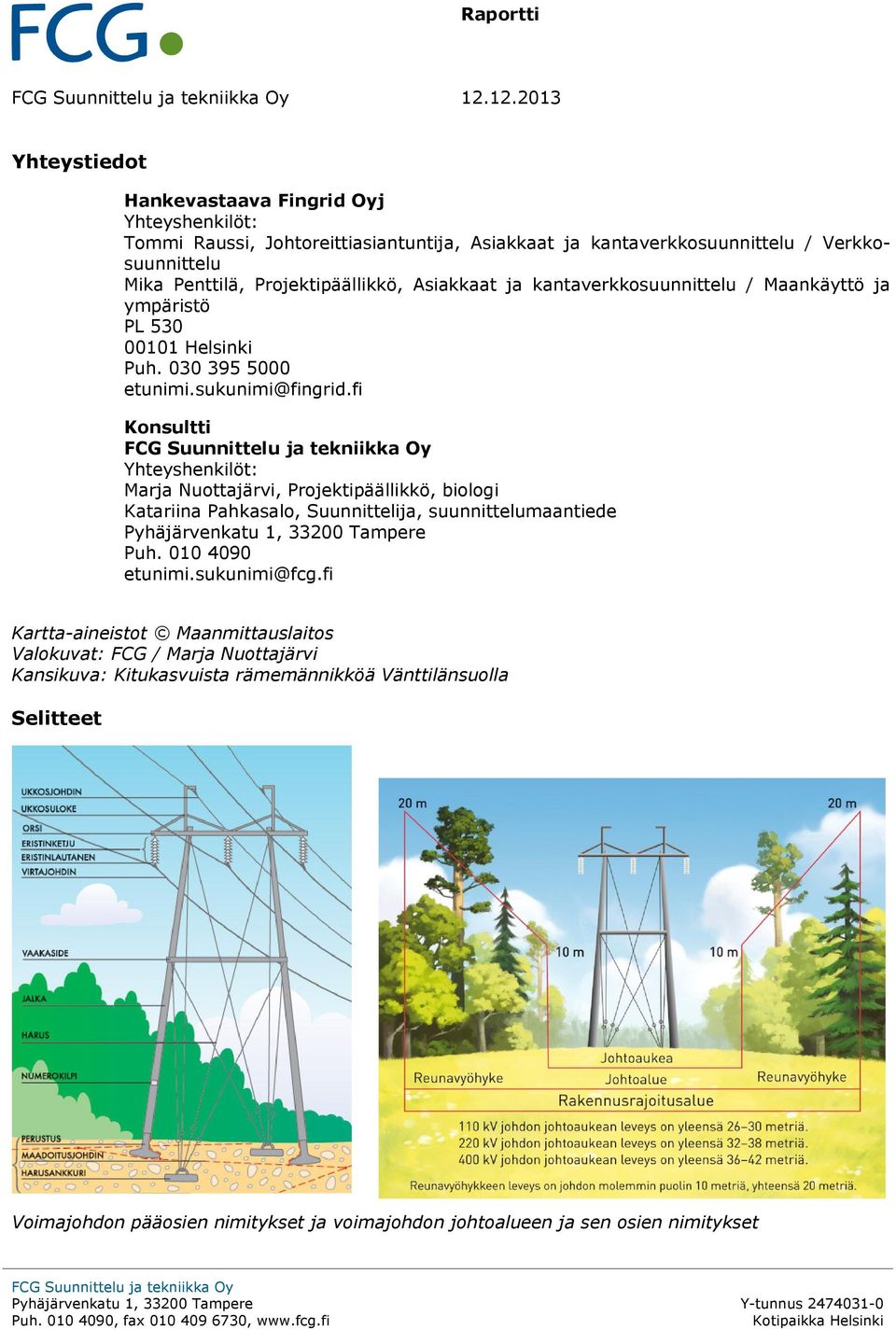 fi Konsultti FCG Suunnittelu ja tekniikka Oy Yhteyshenkilöt: Marja Nuottajärvi, Projektipäällikkö, biologi Katariina Pahkasalo, Suunnittelija, suunnittelumaantiede Pyhäjärvenkatu 1, 33200 Tampere Puh.