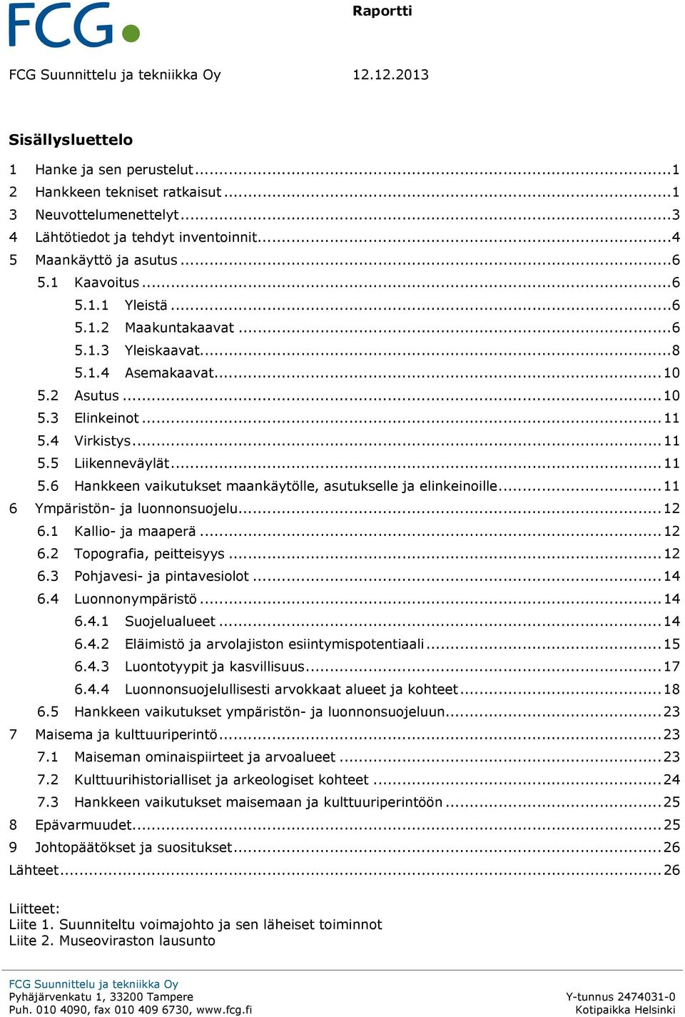 .. 11 5.5 Liikenneväylät... 11 5.6 Hankkeen vaikutukset maankäytölle, asutukselle ja elinkeinoille... 11 6 Ympäristön- ja luonnonsuojelu... 12 6.1 Kallio- ja maaperä... 12 6.2 Topografia, peitteisyys.