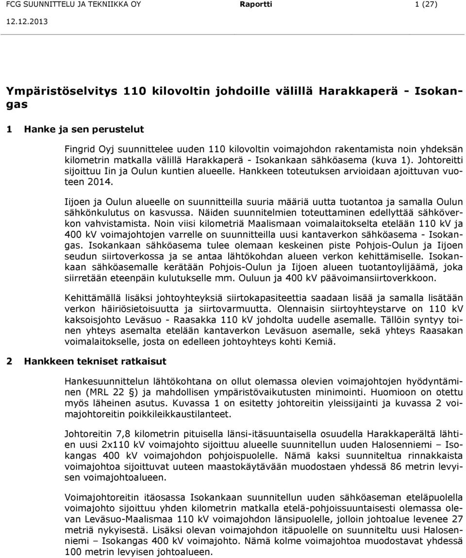 Hankkeen toteutuksen arvioidaan ajoittuvan vuoteen 2014. Iijoen ja Oulun alueelle on suunnitteilla suuria määriä uutta tuotantoa ja samalla Oulun sähkönkulutus on kasvussa.