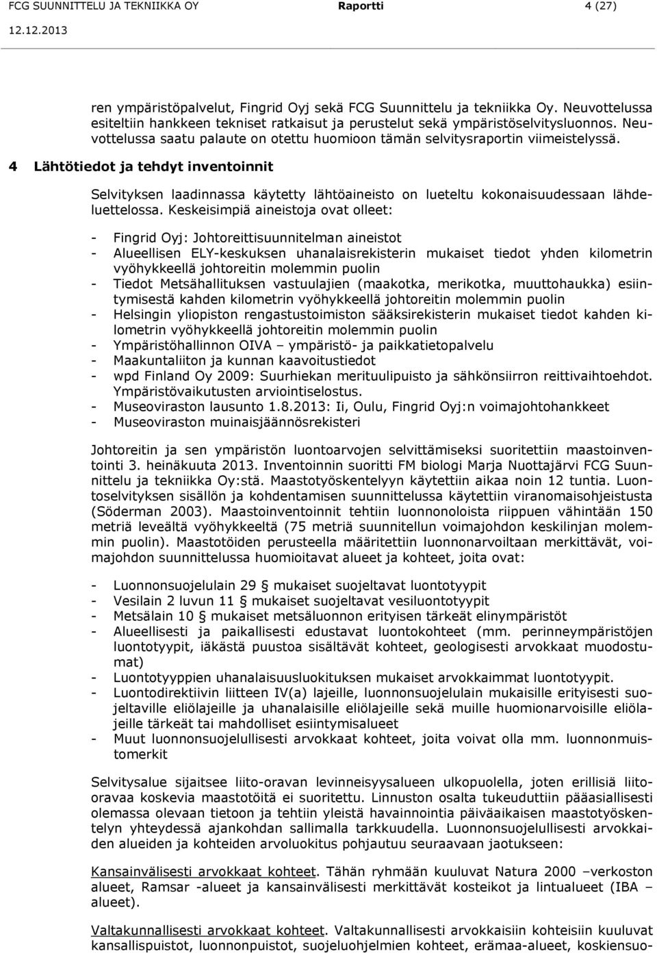 4 Lähtötiedot ja tehdyt inventoinnit Selvityksen laadinnassa käytetty lähtöaineisto on lueteltu kokonaisuudessaan lähdeluettelossa.