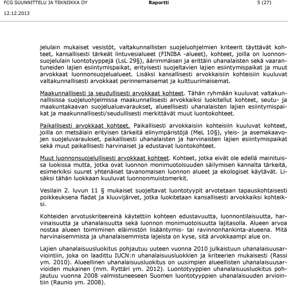 muut arvokkaat luonnonsuojelualueet. Lisäksi kansallisesti arvokkaisiin kohteisiin kuuluvat valtakunnallisesti arvokkaat perinnemaisemat ja kulttuurimaisemat.