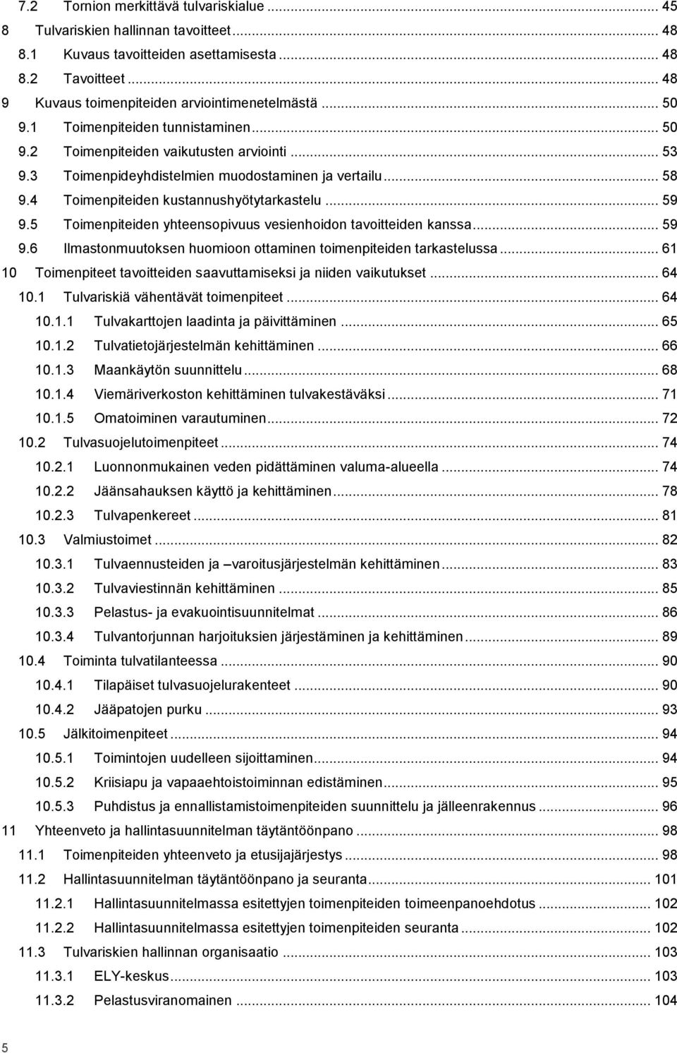 .. 59 9.5 Toimenpiteiden yhteensopivuus vesienhoidon tavoitteiden kanssa... 59 9.6 Ilmastonmuutoksen huomioon ottaminen toimenpiteiden tarkastelussa.