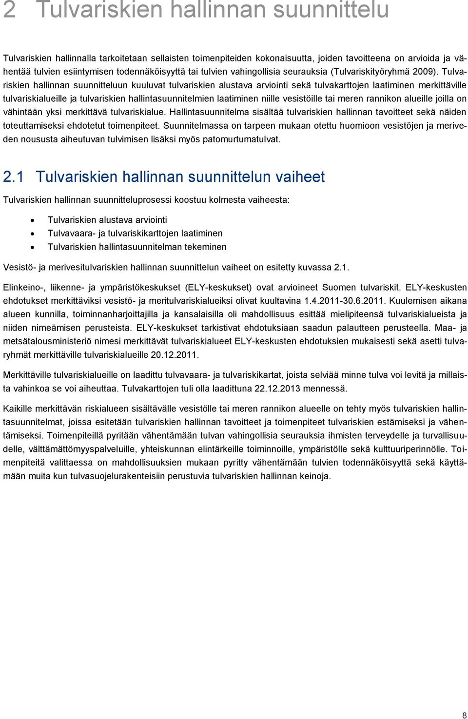 Tulvariskien hallinnan suunnitteluun kuuluvat tulvariskien alustava arviointi sekä tulvakarttojen laatiminen merkittäville tulvariskialueille ja tulvariskien hallintasuunnitelmien laatiminen niille