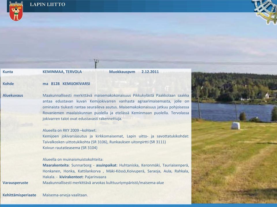 ominaista tiukasti rantaa seuraileva asutus. Maisemakokonaisuus jatkuu pohjoisessa Rovaniemen maalaiskunnan puolella ja etelässä Keminmaan puolella.