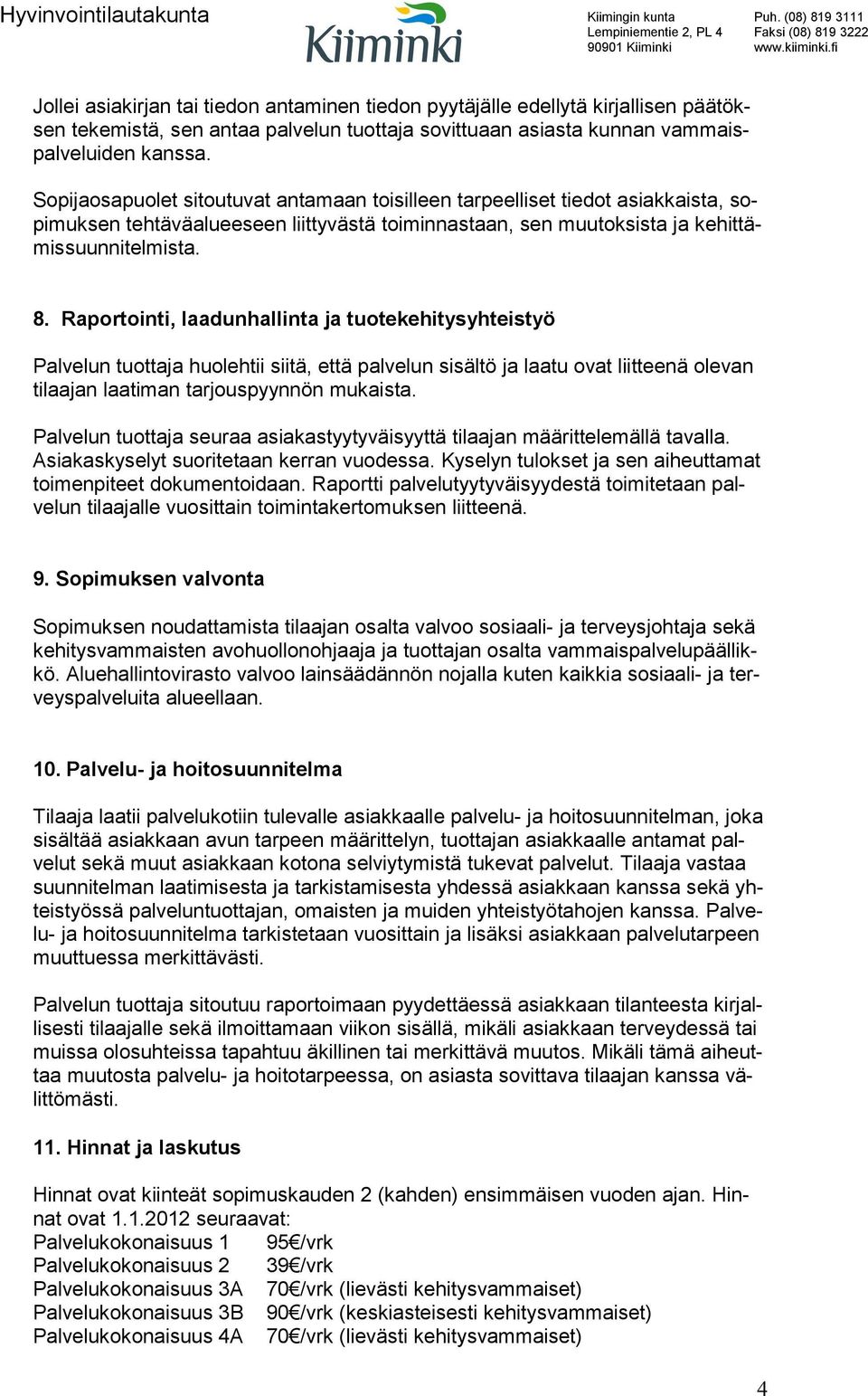 Raportointi, laadunhallinta ja tuotekehitysyhteistyö Palvelun tuottaja huolehtii siitä, että palvelun sisältö ja laatu ovat liitteenä olevan tilaajan laatiman tarjouspyynnön mukaista.