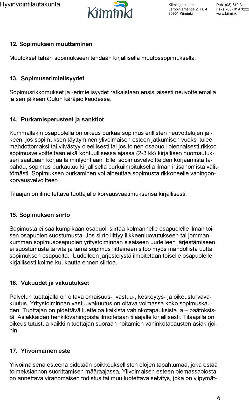 Purkamisperusteet ja sanktiot Kummallakin osapuolella on oikeus purkaa sopimus erillisten neuvottelujen jälkeen, jos sopimuksen täyttyminen ylivoimaisen esteen jatkumisen vuoksi tulee mahdottomaksi