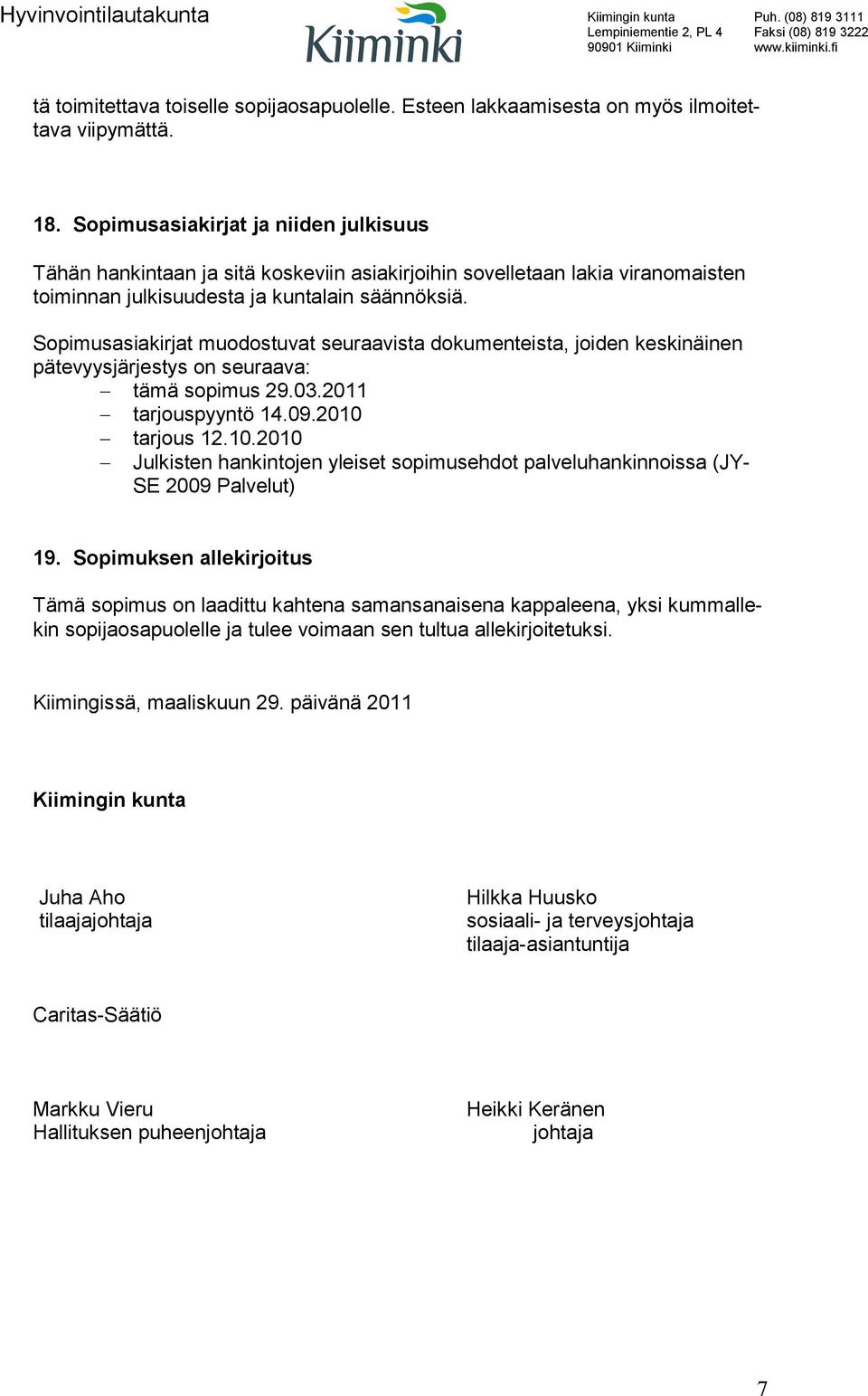 Sopimusasiakirjat muodostuvat seuraavista dokumenteista, joiden keskinäinen pätevyysjärjestys on seuraava: tämä sopimus 29.03.2011 tarjouspyyntö 14.09.2010 