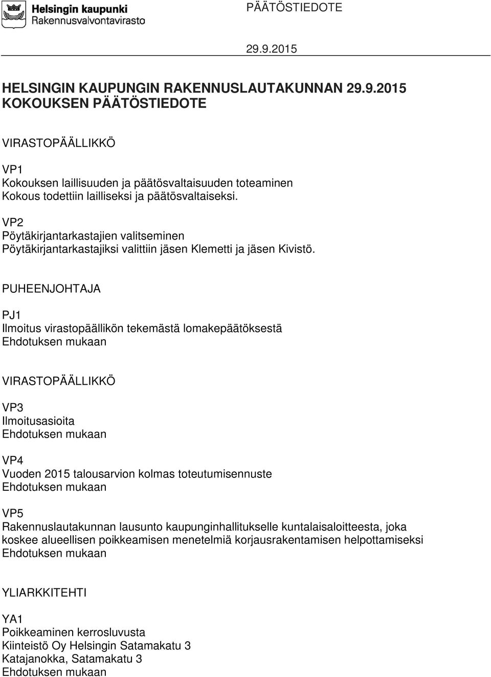 PUHEENJOHTAJA PJ1 Ilmoitus virastopäällikön tekemästä lomakepäätöksestä VP3 Ilmoitusasioita VP4 Vuoden 2015 talousarvion kolmas toteutumisennuste VP5 Rakennuslautakunnan lausunto