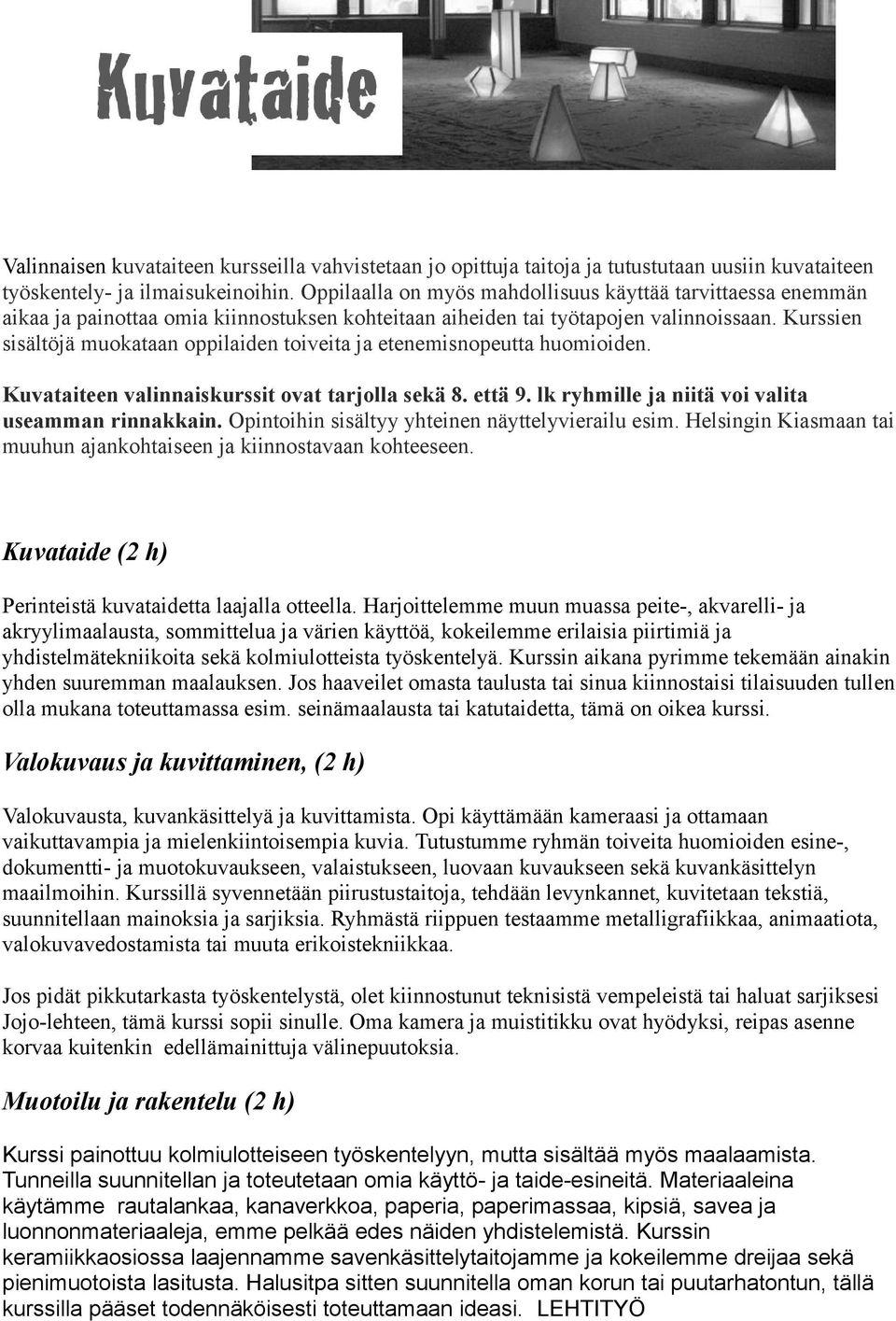 Kurssien sisältöjä muokataan oppilaiden toiveita ja etenemisnopeutta huomioiden. Kuvataiteen valinnaiskurssit ovat tarjolla sekä 8. että 9. lk ryhmille ja niitä voi valita useamman rinnakkain.