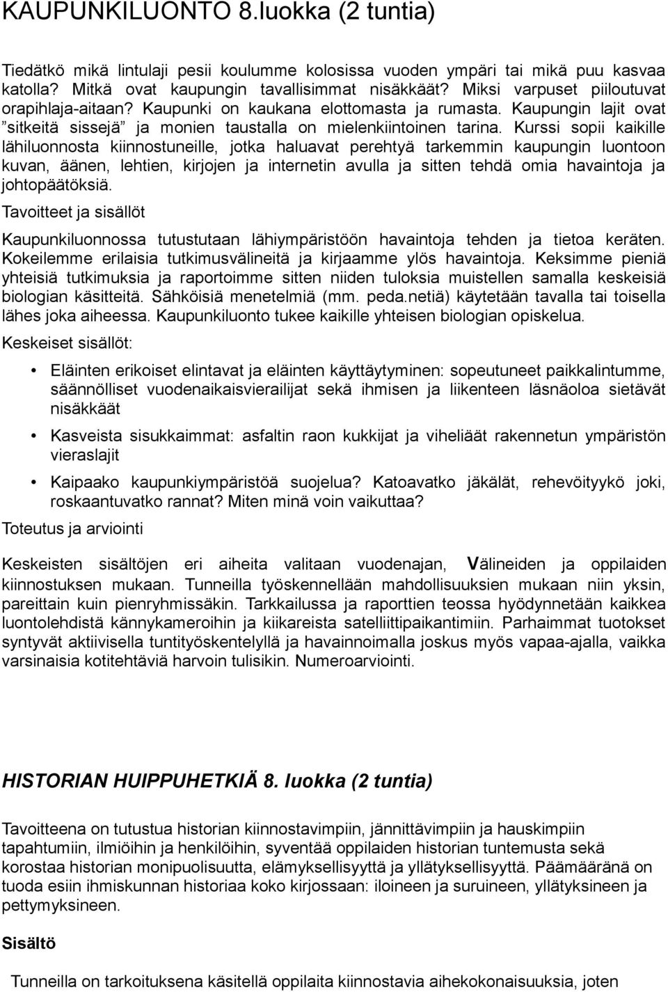 Kurssi sopii kaikille lähiluonnosta kiinnostuneille, jotka haluavat perehtyä tarkemmin kaupungin luontoon kuvan, äänen, lehtien, kirjojen ja internetin avulla ja sitten tehdä omia havaintoja ja