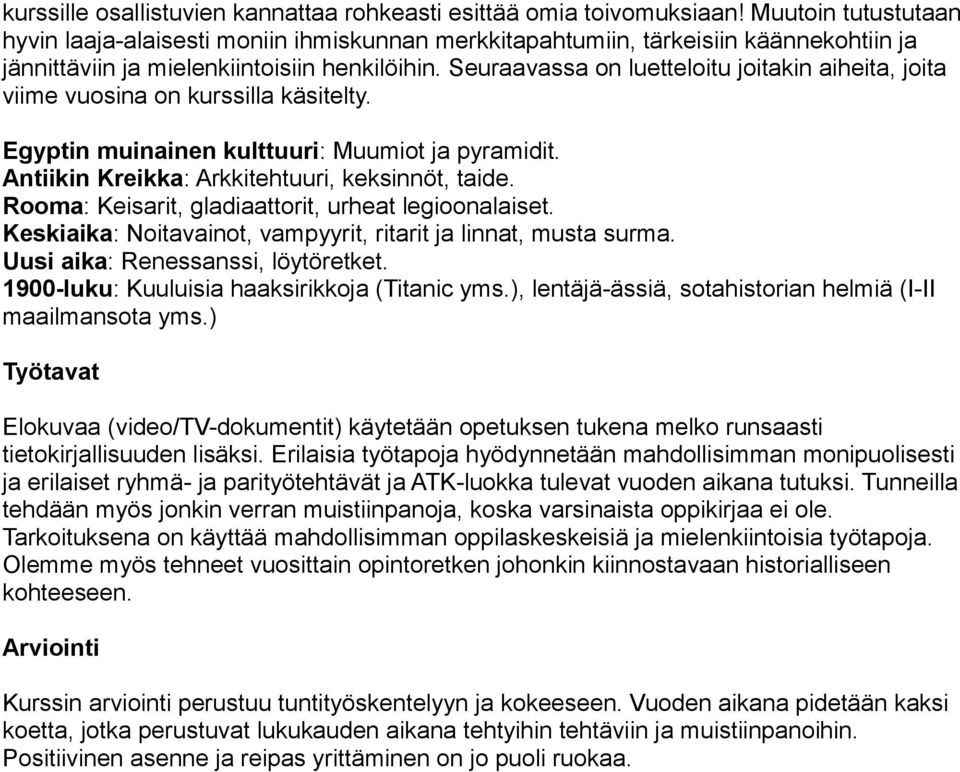 Seuraavassa on luetteloitu joitakin aiheita, joita viime vuosina on kurssilla käsitelty. Egyptin muinainen kulttuuri: Muumiot ja pyramidit. Antiikin Kreikka: Arkkitehtuuri, keksinnöt, taide.